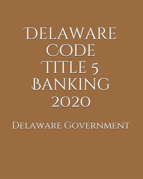 Delaware Code Title 5 Banking 2020 (Paperback)