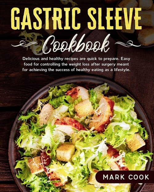 Gastric Sleeve Cookbook: Delicious and healthy recipes are quick to prepare. Easy food for controlling the weight loss after surgery, meant for (Paperback)