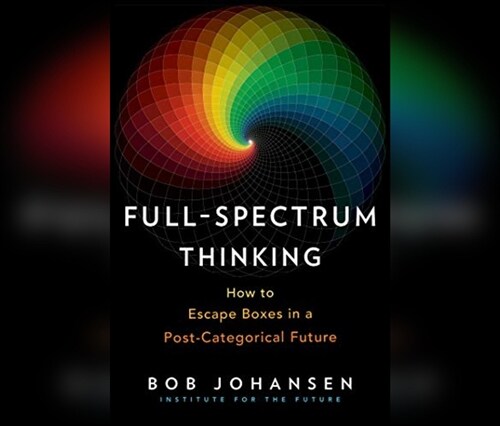 Full-Spectrum Thinking: How to Escape Boxes in a Post-Categorical Future (MP3 CD)