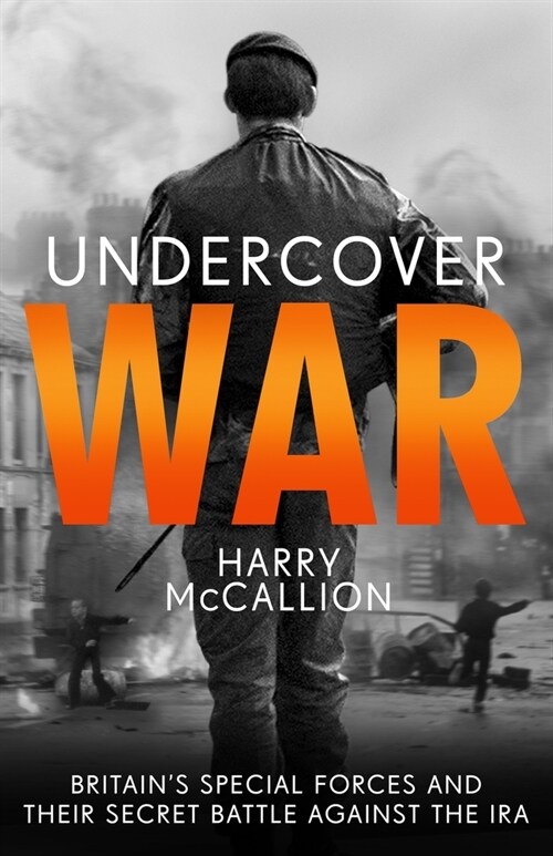 Undercover War : Britains Special Forces and their secret battle against the IRA (Paperback)