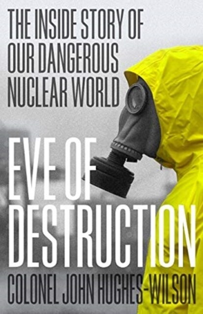 Eve of Destruction : The inside story of our dangerous nuclear world (Hardcover)