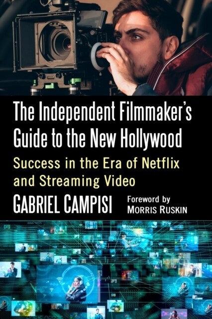 The Independent Filmmakers Guide to the New Hollywood: Success in the Era of Netflix and Streaming Video (Paperback)