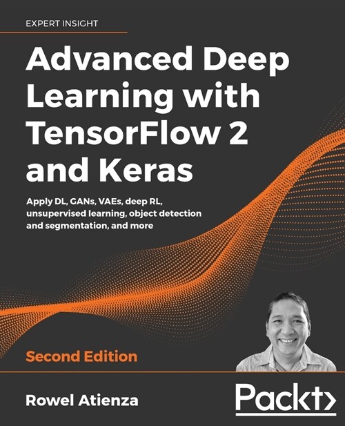 Advanced Deep Learning with TensorFlow 2 and Keras : Apply DL, GANs, VAEs, deep RL, unsupervised learning, object detection and segmentation, and more (Paperback, 2 Revised edition)