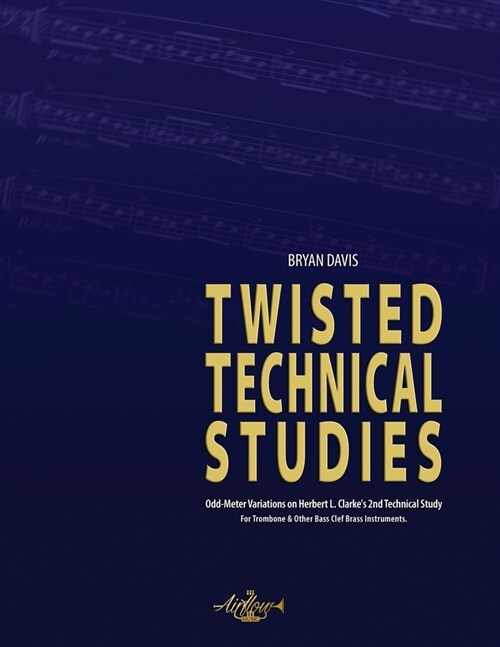Twisted Technical Studies: Odd-Meter Variations on Herbert L. Clarkes 2nd Technical Study. For Trombone. (Paperback)