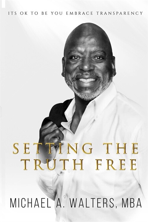 Setting the Truth Free: Its ok to be you embrace transparency (Paperback)