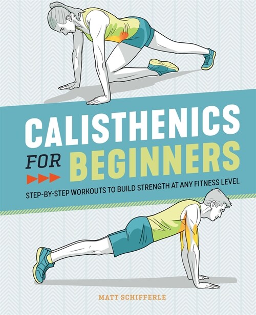 Calisthenics for Beginners: Step-By-Step Workouts to Build Strength at Any Fitness Level (Paperback)
