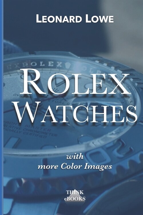 Rolex Watches (with more color images): Rolex Submariner Explorer GMT Master Daytona... and much more Rolex knowledge (Paperback)