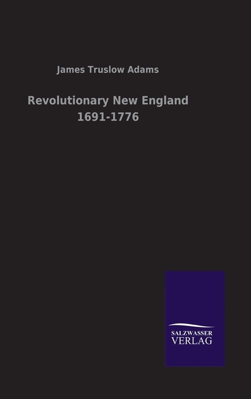 Revolutionary New England 1691-1776 (Hardcover)