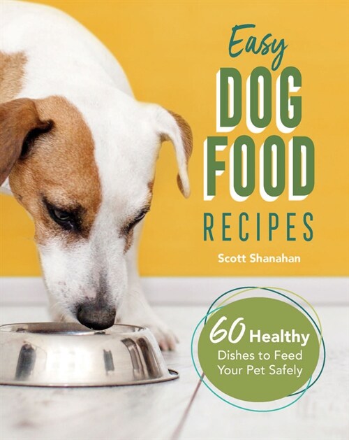Easy Dog Food Recipes: 60 Healthy Dishes to Feed Your Pet Safely (Paperback)