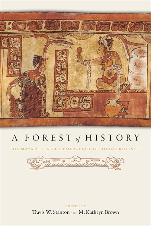 A Forest of History: The Maya After the Emergence of Divine Kingship (Hardcover)