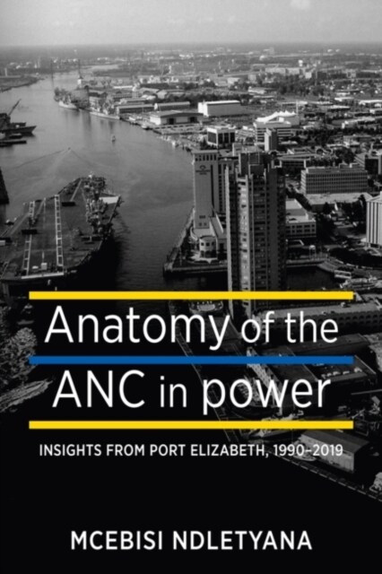 Anatomy of the ANC in Power : Insights from Port Elizabeth, 1990-2019 (Paperback)