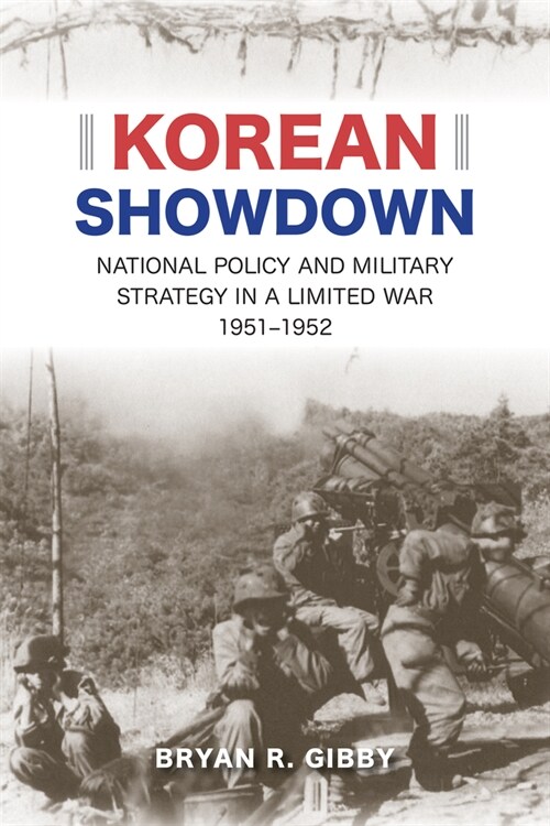 Korean Showdown: National Policy and Military Strategy in a Limited War, 1951-1952 (Hardcover)