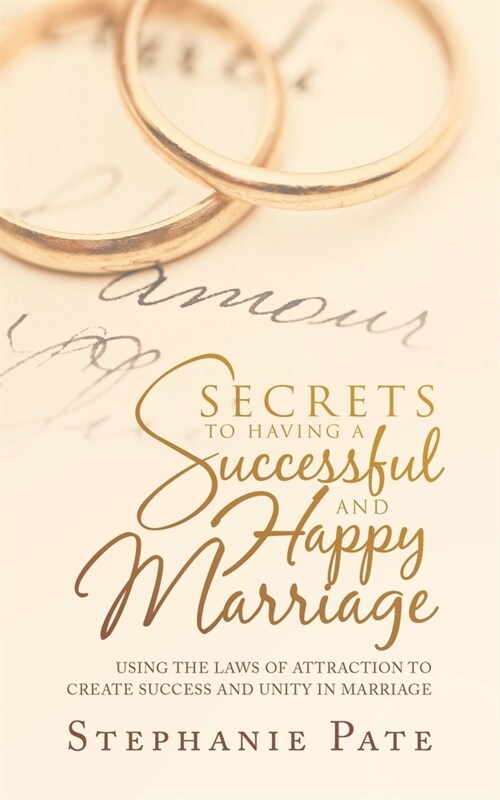 Secrets to Having a Successful and Happy Marriage: Using the Laws of Attraction to Create Success and Unity in Marriage (Paperback)