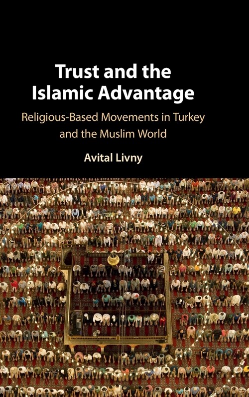 Trust and the Islamic Advantage : Religious-Based Movements in Turkey and the Muslim World (Hardcover)