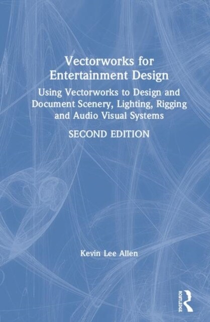 Vectorworks for Entertainment Design : Using Vectorworks to Design and Document Scenery, Lighting, Rigging and Audio Visual Systems (Hardcover, 2 ed)