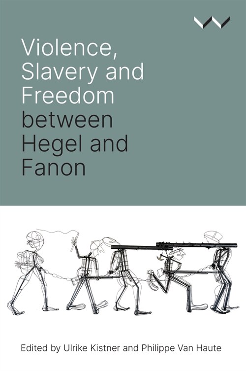 Violence, Slavery and Freedom Between Hegel and Fanon (Paperback)