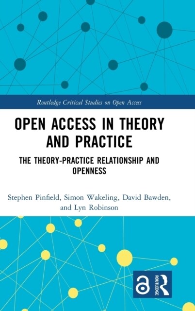 Open Access in Theory and Practice : The Theory-Practice Relationship and Openness (Hardcover)