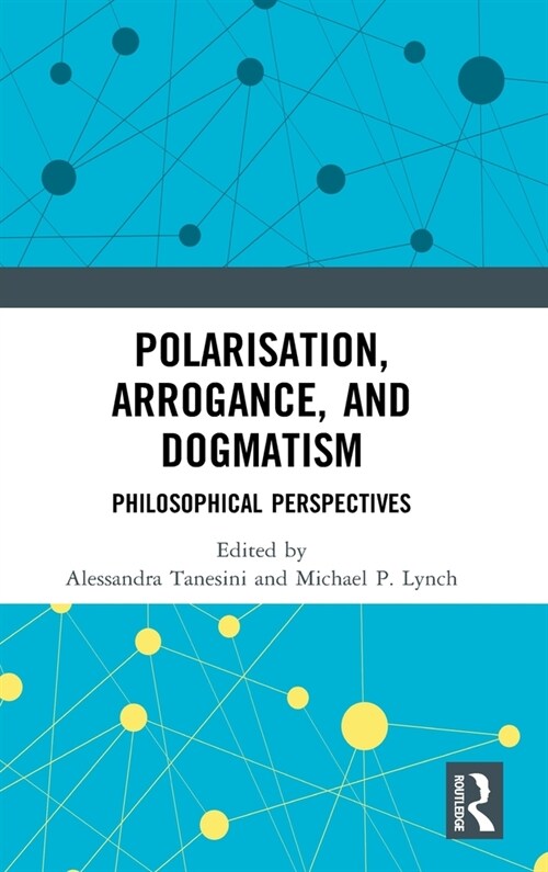 Polarisation, Arrogance, and Dogmatism : Philosophical Perspectives (Hardcover)