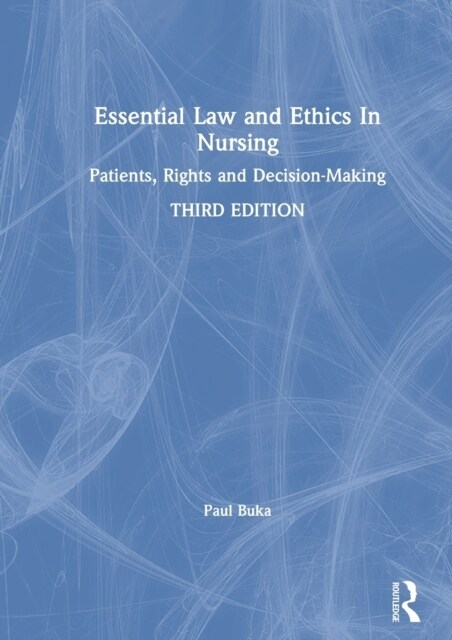 Essential Law and Ethics in Nursing : Patients, Rights and Decision-Making (Hardcover, 3 ed)