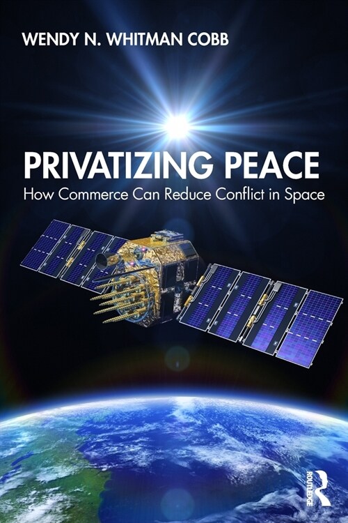 Privatizing Peace : How Commerce Can Reduce Conflict in Space (Paperback)