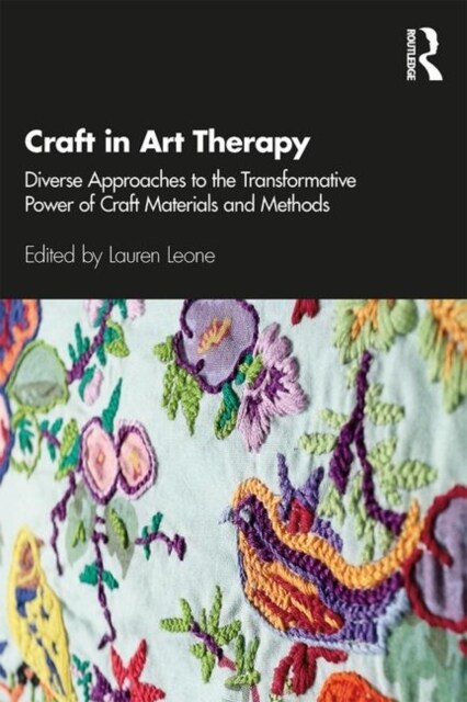 Craft in Art Therapy : Diverse Approaches to the Transformative Power of Craft Materials and Methods (Paperback)