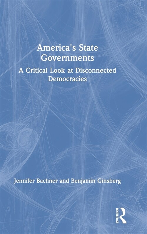 Americas State Governments : A Critical Look at Disconnected Democracies (Hardcover)