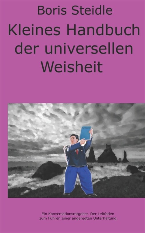 Kleines Handbuch der universellen Weisheit: Ein Konversationsratgeber. Der Leitfaden zum Bestreiten einer angeregten Unterhaltung. (Paperback)