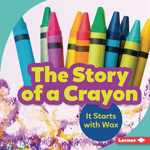 The Story of a Crayon: It Starts with Wax (Library Binding)