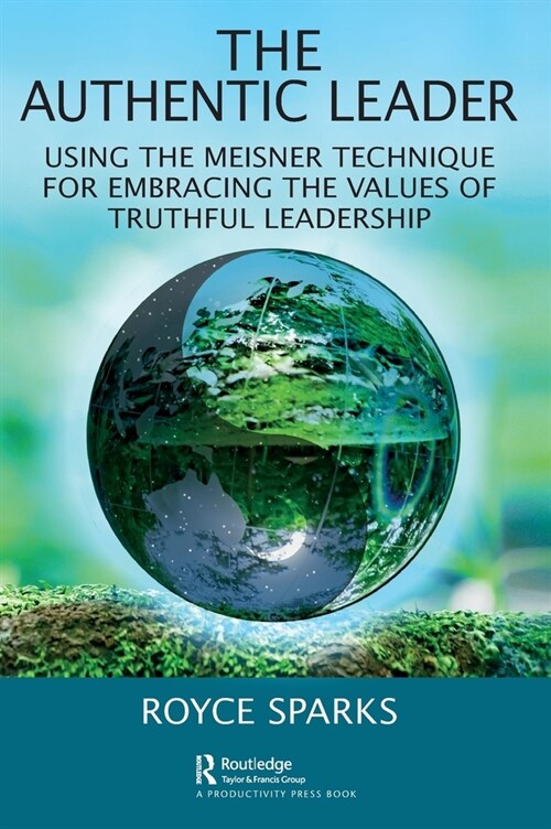 The Authentic Leader : Using the Meisner Technique for Embracing the Values of Truthful Leadership (Hardcover)