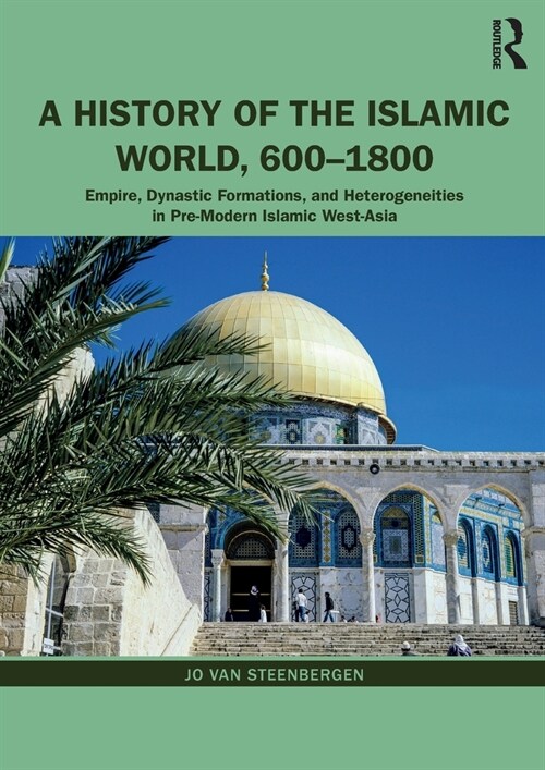 A History of the Islamic World, 600-1800 : Empire, Dynastic Formations, and Heterogeneities in Pre-Modern Islamic West-Asia (Paperback)
