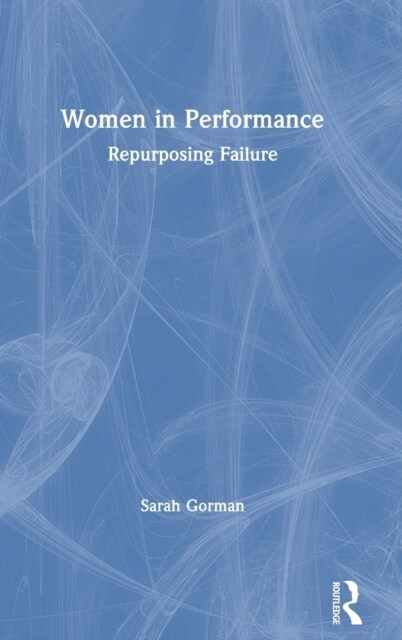 Women in Performance : Repurposing Failure (Hardcover)