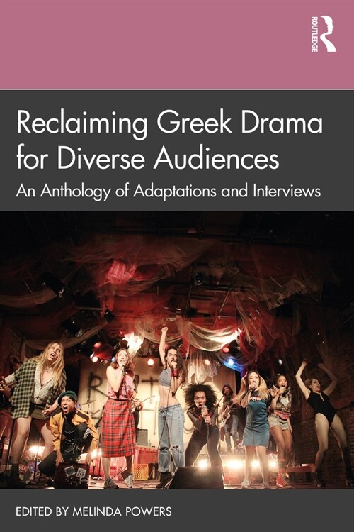 Reclaiming Greek Drama for Diverse Audiences : An Anthology of Adaptations and Interviews (Paperback)