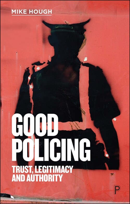 Good Policing : Trust, Legitimacy and Authority (Paperback)