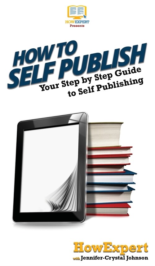 How To Self Publish: Your Step By Step Guide To Self Publishing (Hardcover)