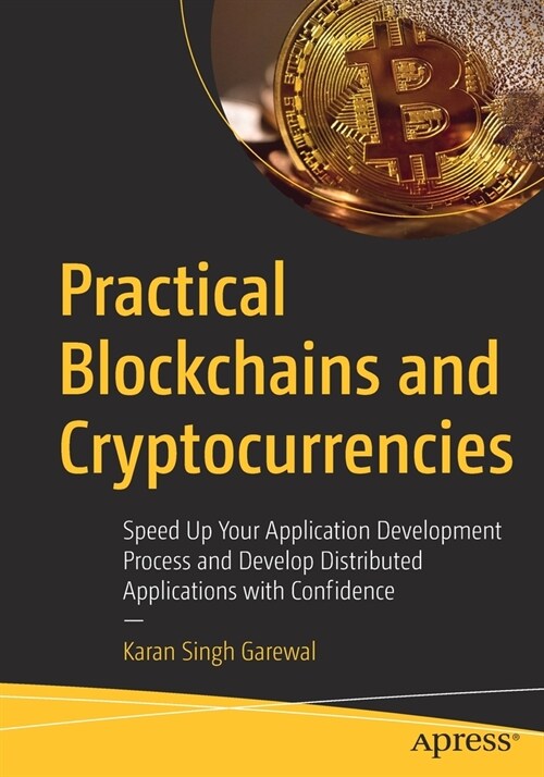 Practical Blockchains and Cryptocurrencies: Speed Up Your Application Development Process and Develop Distributed Applications with Confidence (Paperback)