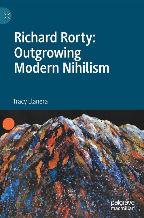 Richard Rorty: Outgrowing Modern Nihilism (Hardcover)