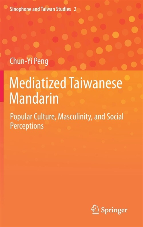 Mediatized Taiwanese Mandarin: Popular Culture, Masculinity, and Social Perceptions (Hardcover, 2021)