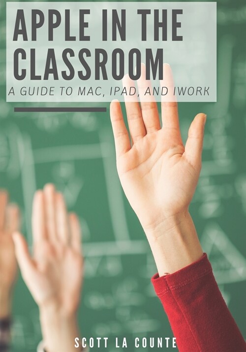 Apple In the Classroom: A Guide to Mac, iPad, and iWork (Paperback)