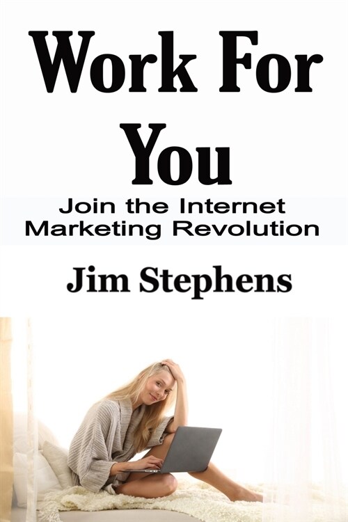 Work For You: Join the Internet Marketing Revolution (Paperback)