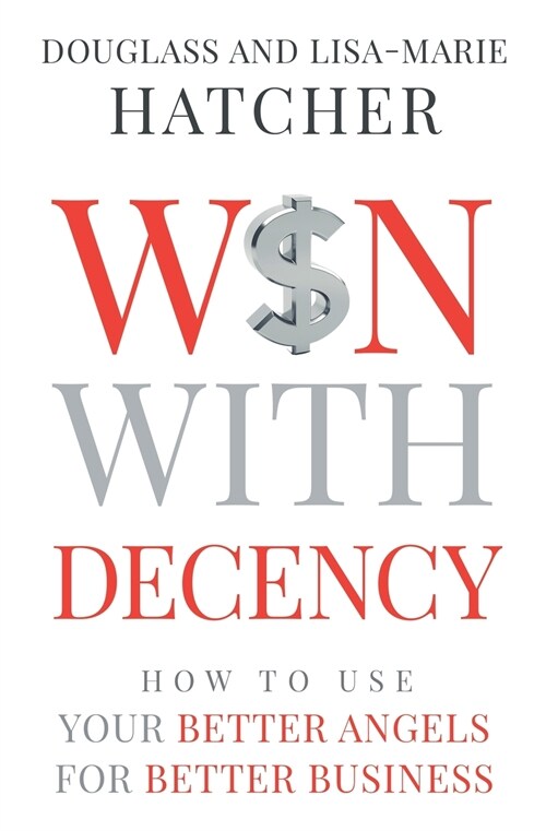 Win With Decency: How to Use Your Better Angels for Better Business (Paperback)