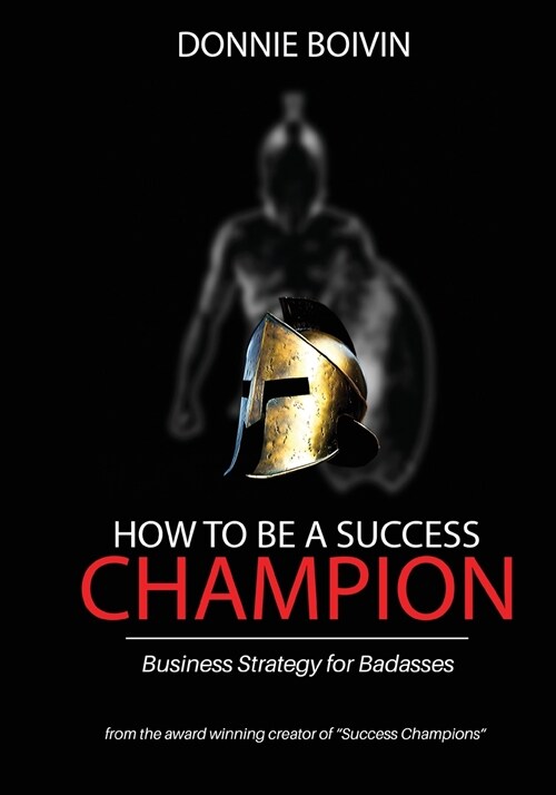 How To Be A Success Champion: Business Strategy for Badasses (Paperback)