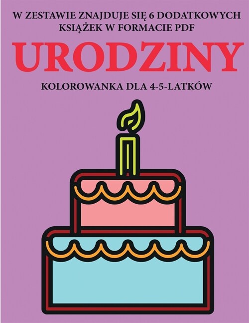 Kolorowanka dla 4-5-latk? (Urodziny): Ta książka zawiera 40 stron bezstresowych kolorowanek w celu zmniejszenia frustracji i zwiększen (Paperback)