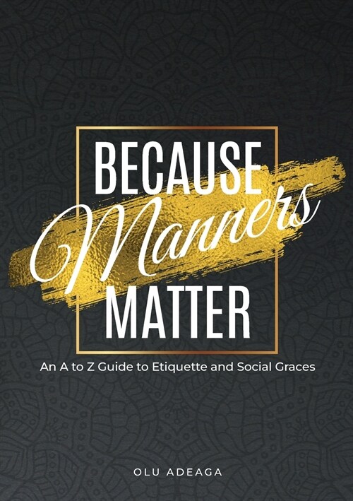 Because Manners Matter: An A to Z Guide to Etiquette and Social Graces (Paperback)