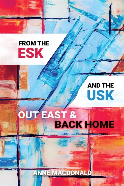 From the Esk and the Usk: Out East and Back Home: A Family History: from Scotland and Wales to the Colonies and back to England. Extraordinary t (Paperback)