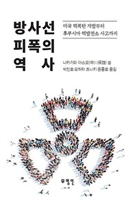 방사선 피폭의 역사 :미국 핵폭탄 개발부터 후쿠시마 핵발전소 사고까지 