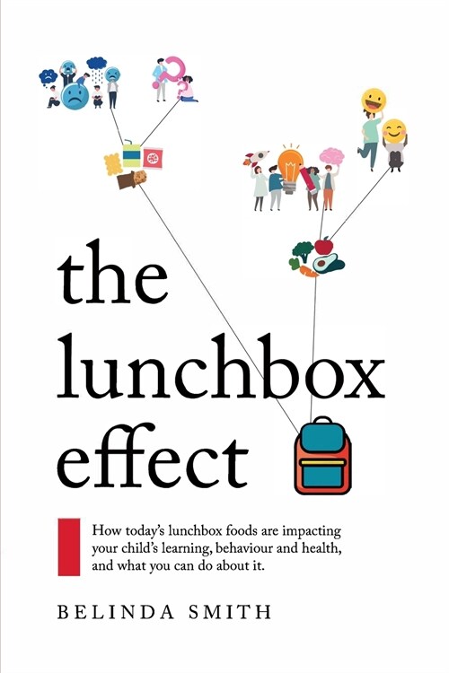 The Lunchbox Effect: How todays lunchbox foods are impacting your childs learning, behaviour and health, and what you can do about it. (Paperback)