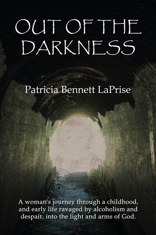 Out of the Darkness: A womans journey through a childhood and early life ravaged by alcoholism and despair, into the light and arms of God (Paperback)