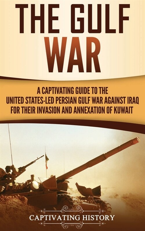 The Gulf War: A Captivating Guide to the United States-Led Persian Gulf War against Iraq for Their Invasion and Annexation of Kuwait (Hardcover)