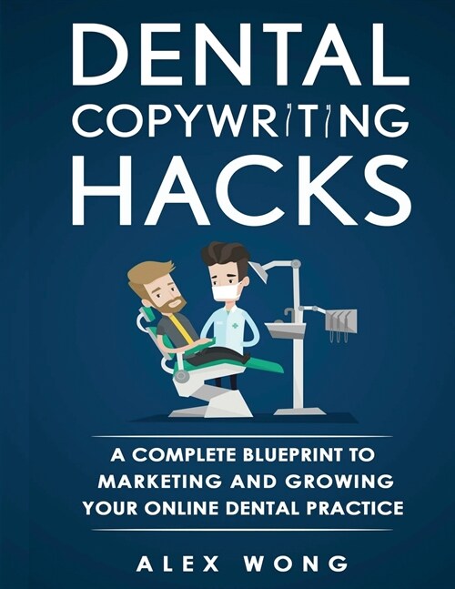 Dental Copywriting Hacks: A Complete Blueprint To Marketing And Growing Your Online Dental Practice (Paperback)