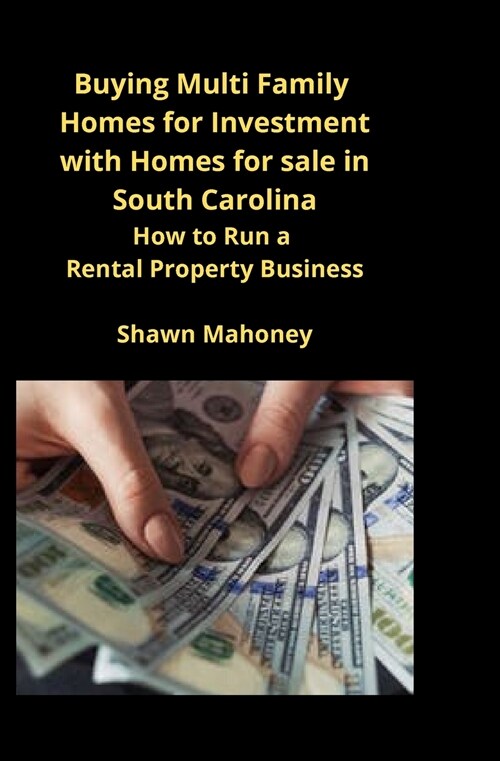 Buying Multi Family Homes for Investment with Homes for sale in South Carolina: How to Run a Rental Property Business (Paperback)